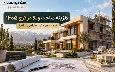هزینه ساخت ویلا در کرج 1405؛ قیمت هر متر از طراحی تا اجرا