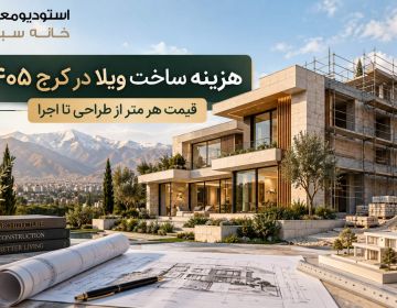 هزینه ساخت ویلا در کرج 1405؛ قیمت هر متر از طراحی تا اجرا